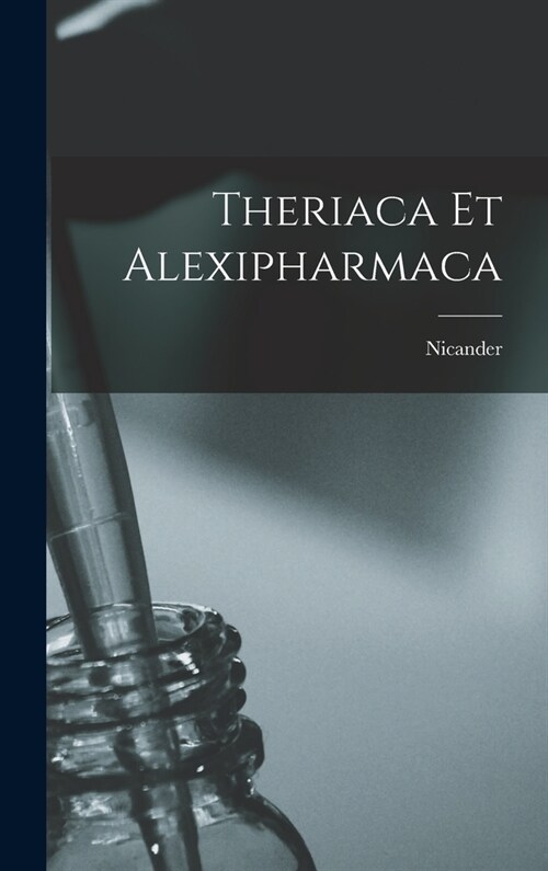Theriaca Et Alexipharmaca (Hardcover)