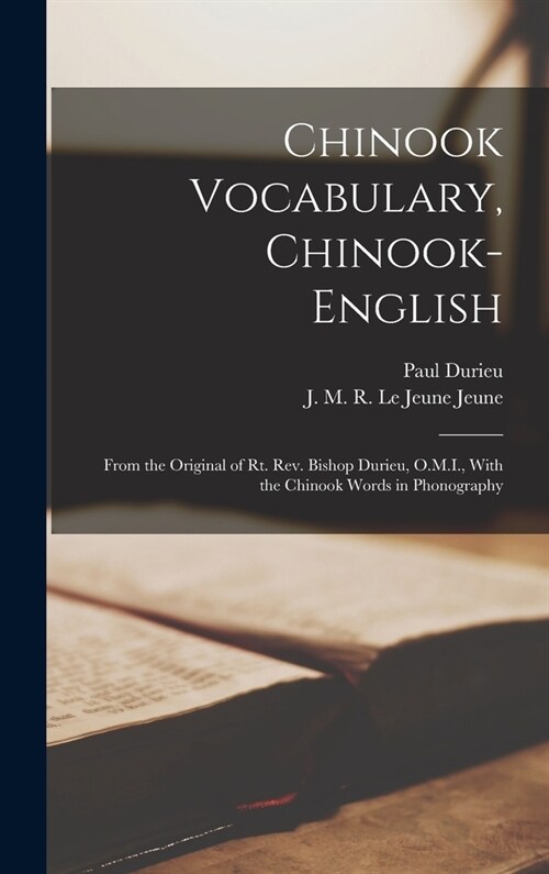 Chinook Vocabulary, Chinook-English: From the Original of Rt. Rev. Bishop Durieu, O.M.I., With the Chinook Words in Phonography (Hardcover)