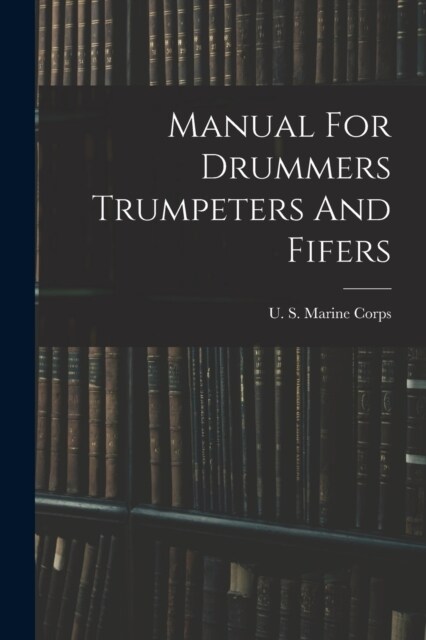 Manual For Drummers Trumpeters And Fifers (Paperback)