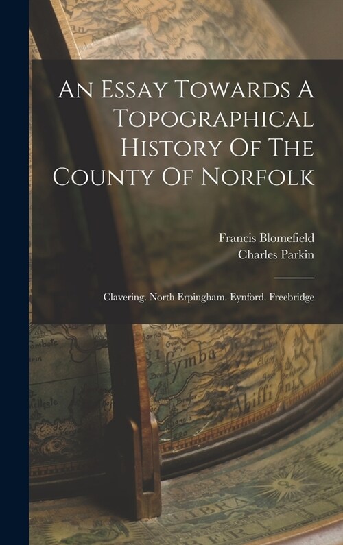 An Essay Towards A Topographical History Of The County Of Norfolk: Clavering. North Erpingham. Eynford. Freebridge (Hardcover)