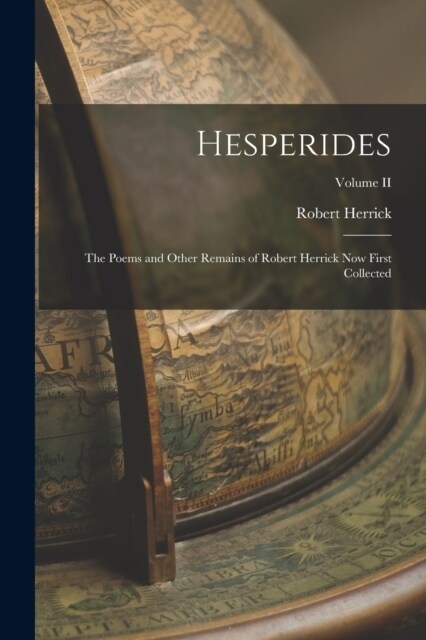 Hesperides: The Poems and Other Remains of Robert Herrick Now First Collected; Volume II (Paperback)