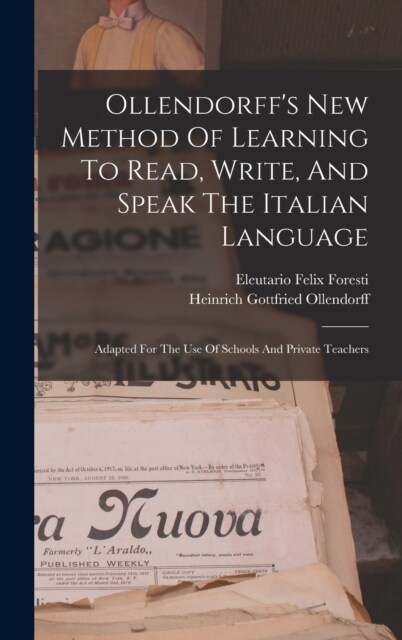 Ollendorffs New Method Of Learning To Read, Write, And Speak The Italian Language: Adapted For The Use Of Schools And Private Teachers (Hardcover)