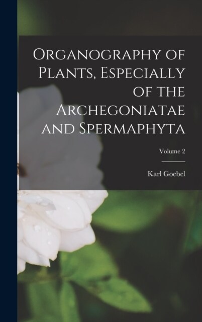 Organography of Plants, Especially of the Archegoniatae and Spermaphyta; Volume 2 (Hardcover)