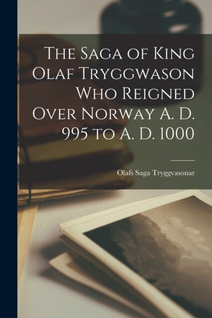 The Saga of King Olaf Tryggwason Who Reigned Over Norway A. D. 995 to A. D. 1000 (Paperback)