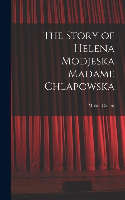 The Story of Helena Modjeska Madame Chlapowska (Hardcover)