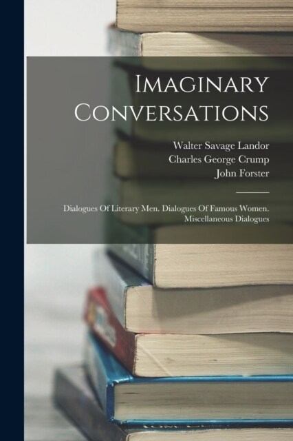 Imaginary Conversations: Dialogues Of Literary Men. Dialogues Of Famous Women. Miscellaneous Dialogues (Paperback)