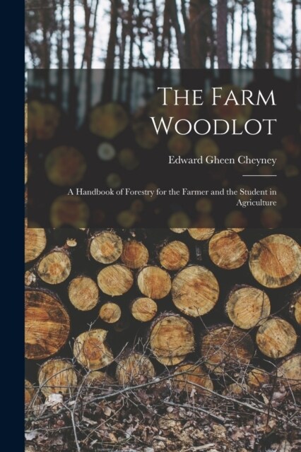 The Farm Woodlot: A Handbook of Forestry for the Farmer and the Student in Agriculture (Paperback)
