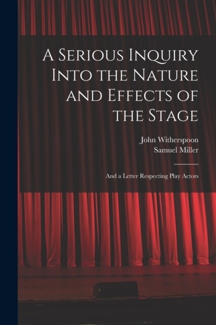 A Serious Inquiry Into the Nature and Effects of the Stage: And a Letter Respecting Play Actors (Paperback)