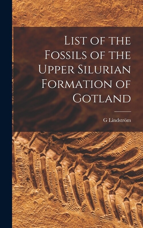 List of the Fossils of the Upper Silurian Formation of Gotland (Hardcover)