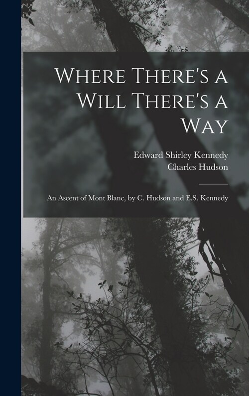 Where Theres a Will Theres a Way: An Ascent of Mont Blanc, by C. Hudson and E.S. Kennedy (Hardcover)