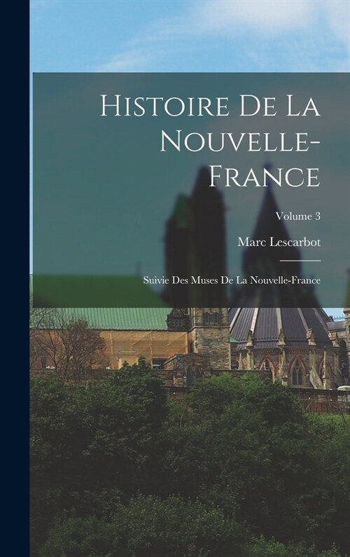 Histoire de la Nouvelle-France; suivie des Muses de la Nouvelle-France; Volume 3 (Hardcover)