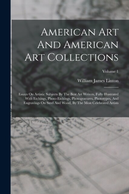 American Art And American Art Collections: Essays On Artistic Subjects By The Best Art Writers, Fully Illustrated With Etchings, Photo-etchings, Photo (Paperback)