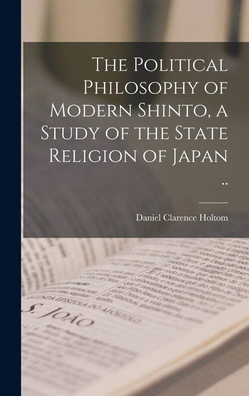 The Political Philosophy of Modern Shinto, a Study of the State Religion of Japan .. (Hardcover)