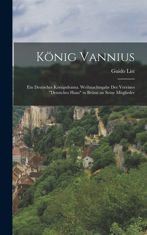 K?ig Vannius: Ein Deutsches K?igsdrama. Weihnachtsgabe Der Vereines Deutsches Haus in Br?n an Seine Mitglieder (Hardcover)