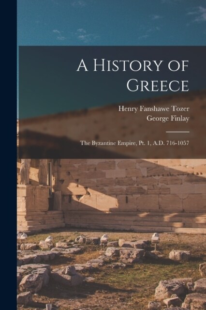 A History of Greece: The Byzantine Empire, Pt. 1, A.D. 716-1057 (Paperback)