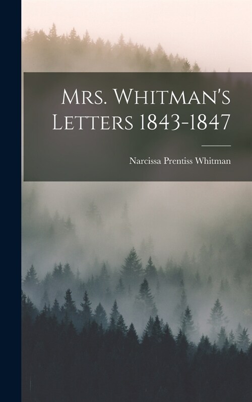 Mrs. Whitmans Letters 1843-1847 (Hardcover)