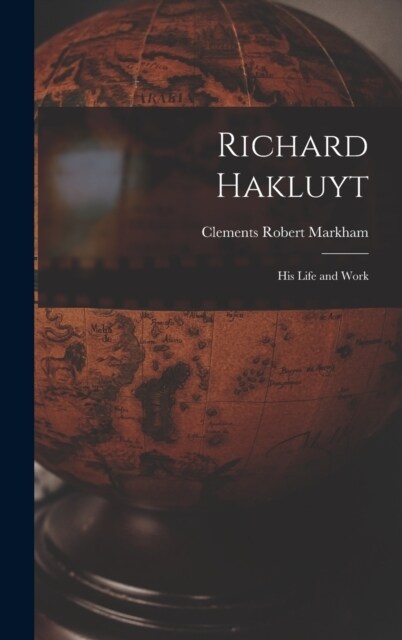 Richard Hakluyt: His Life and Work (Hardcover)