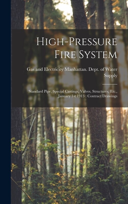 High-pressure Fire System: Standard Pipe, Special Castings, Valves, Structures, Etc., January 1st 1913: Contract Drawings (Hardcover)