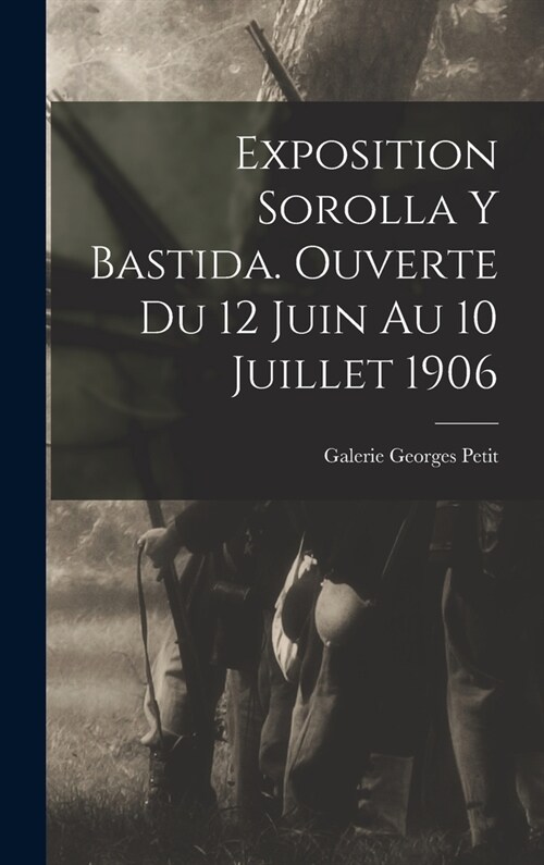 Exposition Sorolla y Bastida. Ouverte du 12 juin au 10 juillet 1906 (Hardcover)