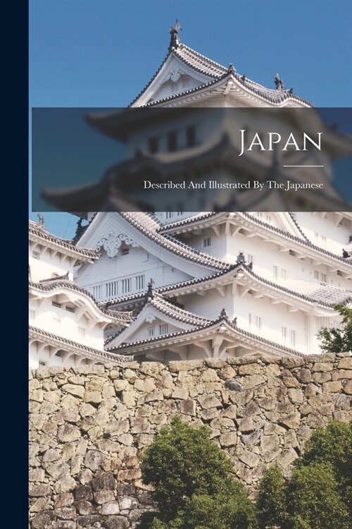 Japan: Described And Illustrated By The Japanese (Paperback)