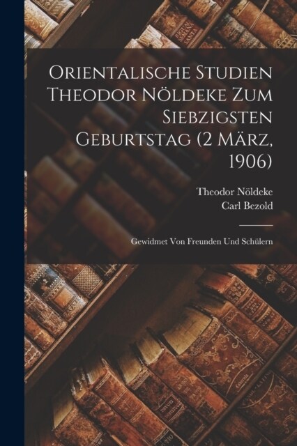 Orientalische Studien Theodor N?deke zum siebzigsten Geburtstag (2 M?z, 1906): Gewidmet von Freunden und Sch?ern (Paperback)