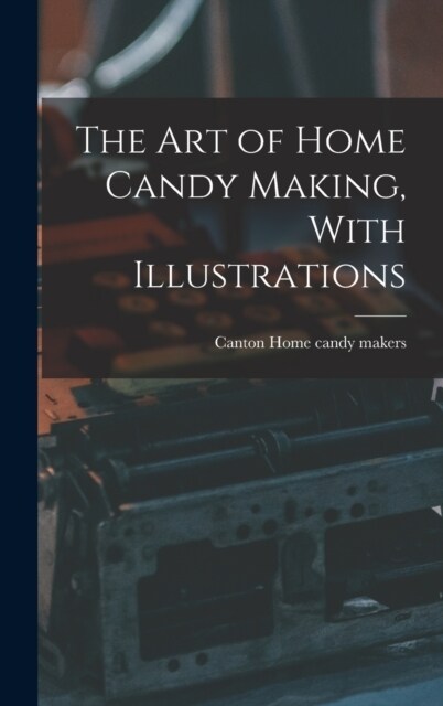 The art of Home Candy Making, With Illustrations (Hardcover)