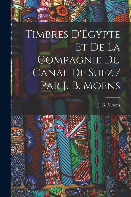 Timbres d?ypte et de la Compagnie du Canal de Suez / par J.-B. Moens (Paperback)