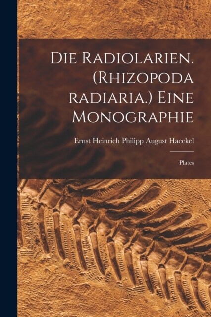 Die Radiolarien. (Rhizopoda radiaria.) Eine Monographie: Plates (Paperback)