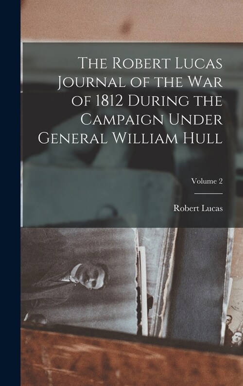 The Robert Lucas Journal of the war of 1812 During the Campaign Under General William Hull; Volume 2 (Hardcover)