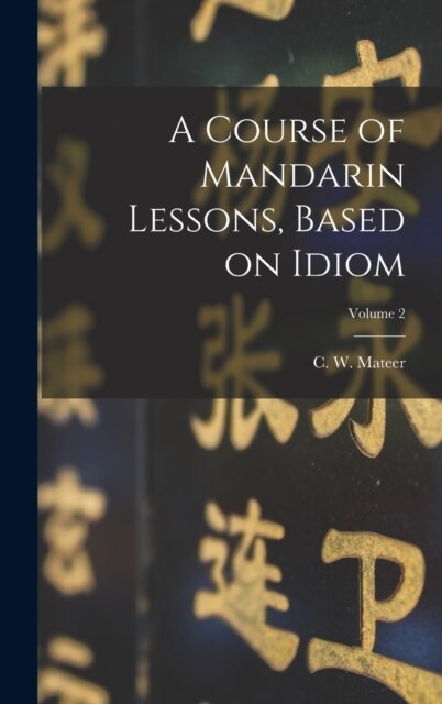 A Course of Mandarin Lessons, Based on Idiom; Volume 2 (Hardcover)