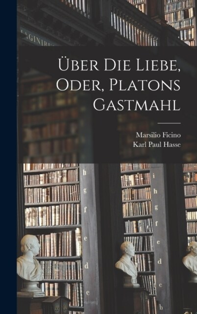 ?er die liebe, oder, Platons Gastmahl (Hardcover)