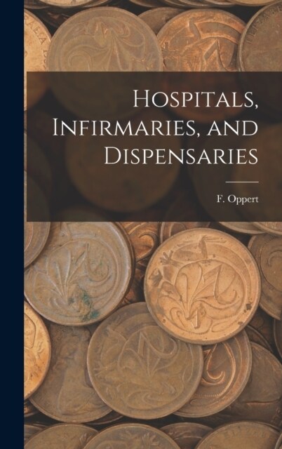 Hospitals, Infirmaries, and Dispensaries (Hardcover)