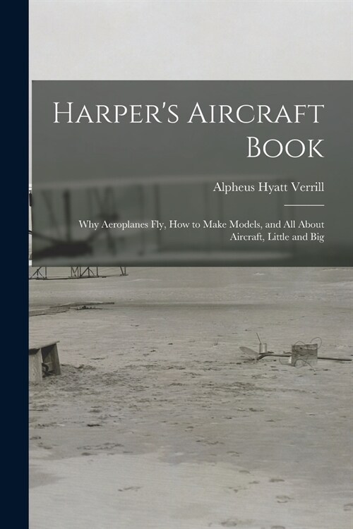 Harpers Aircraft Book: Why Aeroplanes Fly, How to Make Models, and All About Aircraft, Little and Big (Paperback)