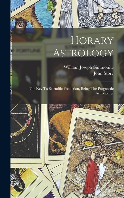 Horary Astrology: The Key To Scientific Prediction, Being The Prognostic Astronomer (Hardcover)