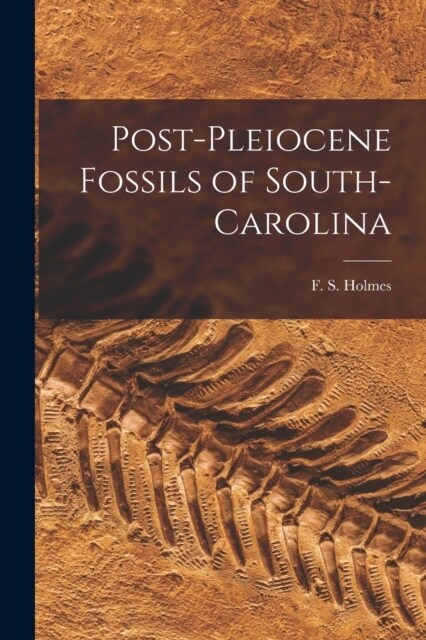 Post-Pleiocene Fossils of South-Carolina (Paperback)