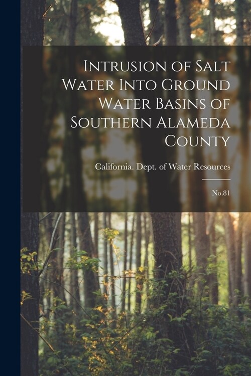 Intrusion of Salt Water Into Ground Water Basins of Southern Alameda County: No.81 (Paperback)