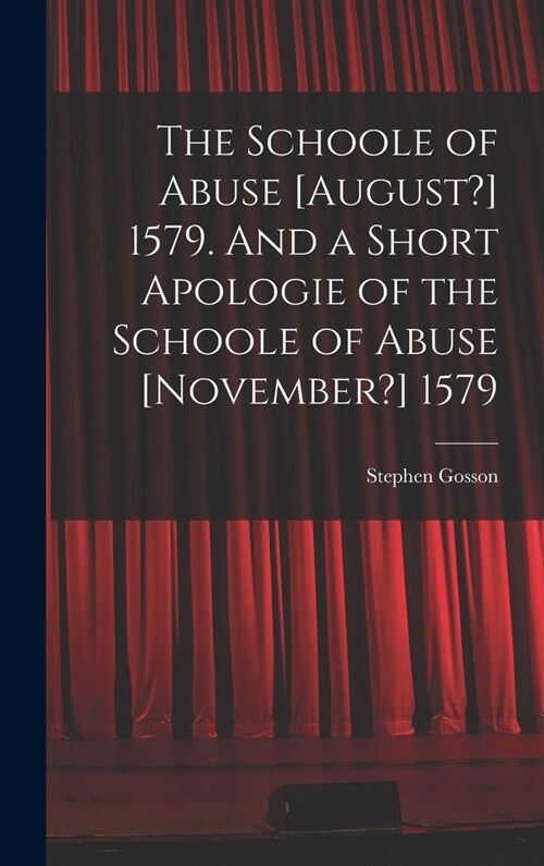 The Schoole of Abuse [August?] 1579. And a Short Apologie of the Schoole of Abuse [November?] 1579 (Hardcover)