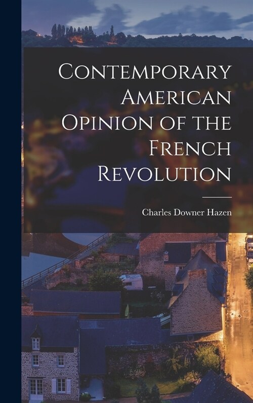 Contemporary American Opinion of the French Revolution (Hardcover)