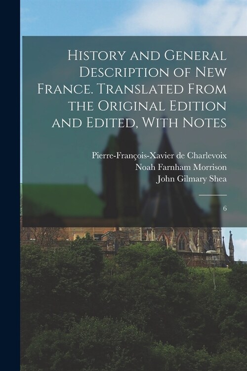 History and General Description of New France. Translated From the Original Edition and Edited, With Notes: 6 (Paperback)