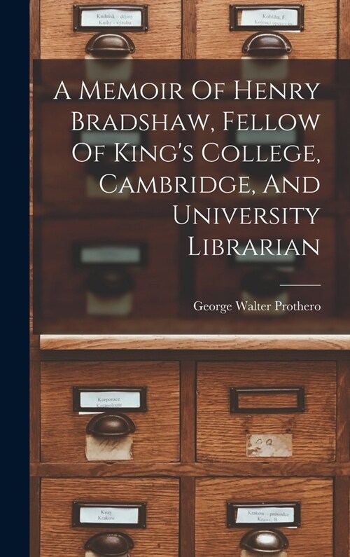 A Memoir Of Henry Bradshaw, Fellow Of Kings College, Cambridge, And University Librarian (Hardcover)