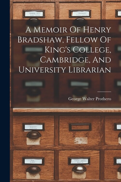 A Memoir Of Henry Bradshaw, Fellow Of Kings College, Cambridge, And University Librarian (Paperback)