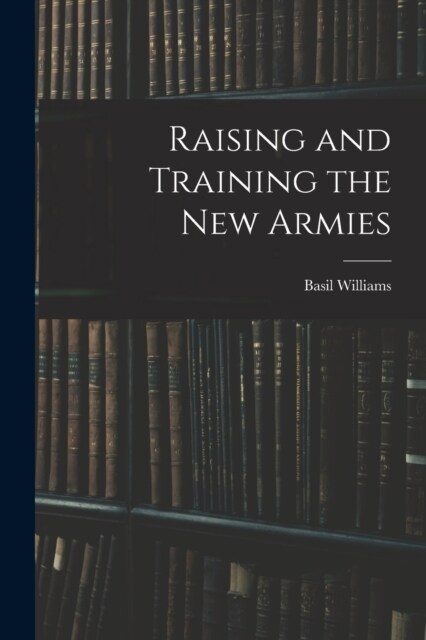 Raising and Training the new Armies (Paperback)
