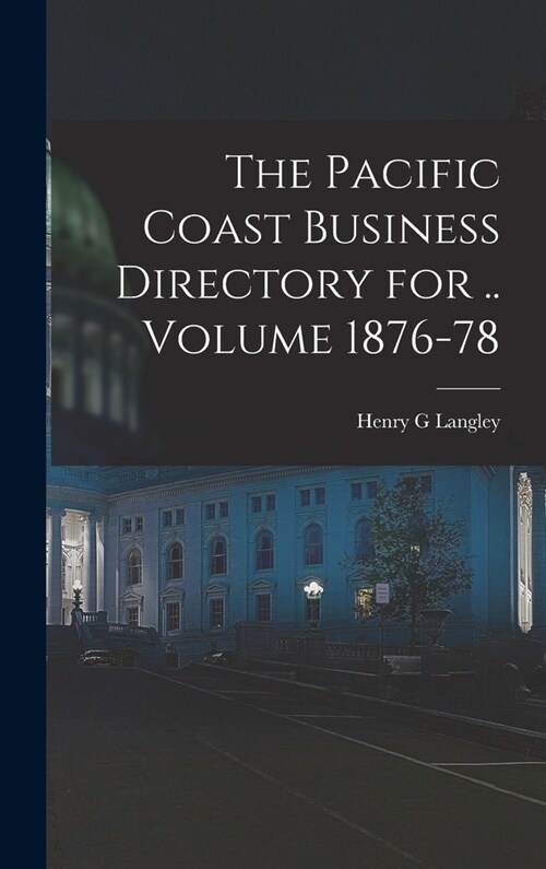 The Pacific Coast Business Directory for .. Volume 1876-78 (Hardcover)