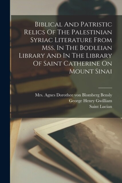 Biblical And Patristic Relics Of The Palestinian Syriac Literature From Mss. In The Bodleian Library And In The Library Of Saint Catherine On Mount Si (Paperback)