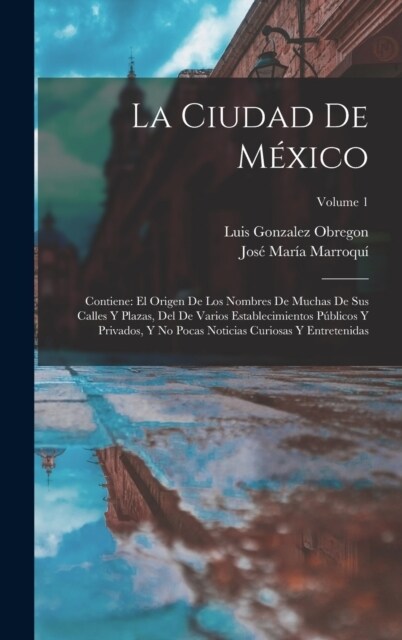 La Ciudad De M?ico: Contiene: El Origen De Los Nombres De Muchas De Sus Calles Y Plazas, Del De Varios Establecimientos P?licos Y Privado (Hardcover)