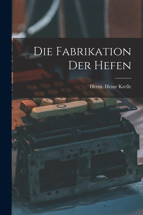 Die Fabrikation Der Hefen (Paperback)
