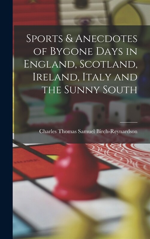 Sports & Anecdotes of Bygone Days in England, Scotland, Ireland, Italy and the Sunny South (Hardcover)