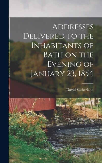 Addresses Delivered to the Inhabitants of Bath on the Evening of January 23, 1854 (Hardcover)