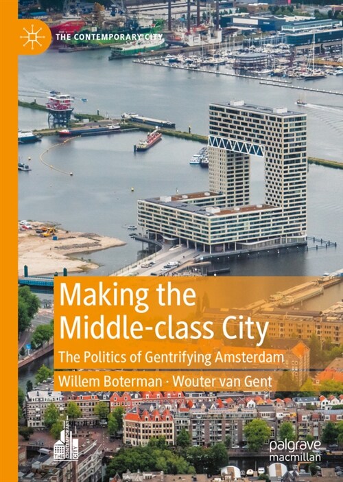 Making the Middle-class City : The Politics of Gentrifying Amsterdam (Hardcover, 1st ed. 2023)