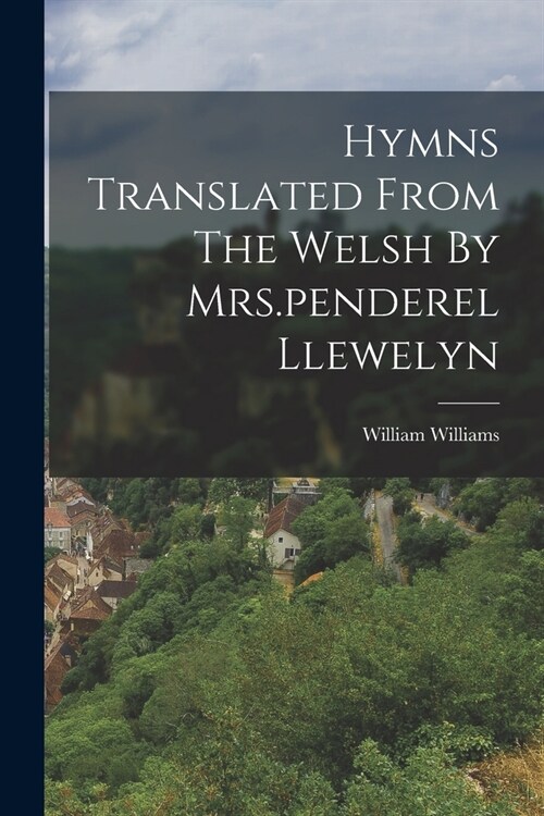 Hymns Translated From The Welsh By Mrs.penderel Llewelyn (Paperback)